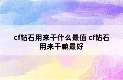 cf钻石用来干什么最值 cf钻石用来干嘛最好